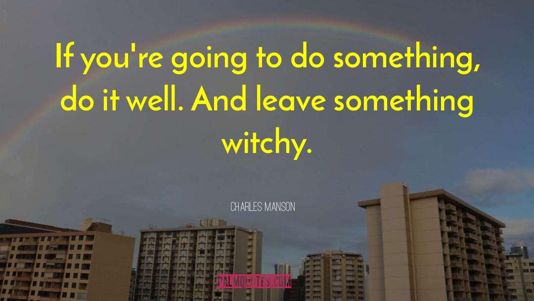 Charles Manson Quotes: If you're going to do