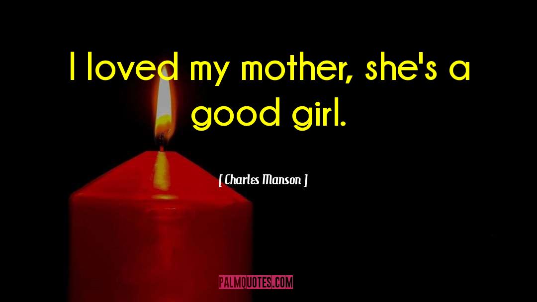 Charles Manson Quotes: I loved my mother, she's