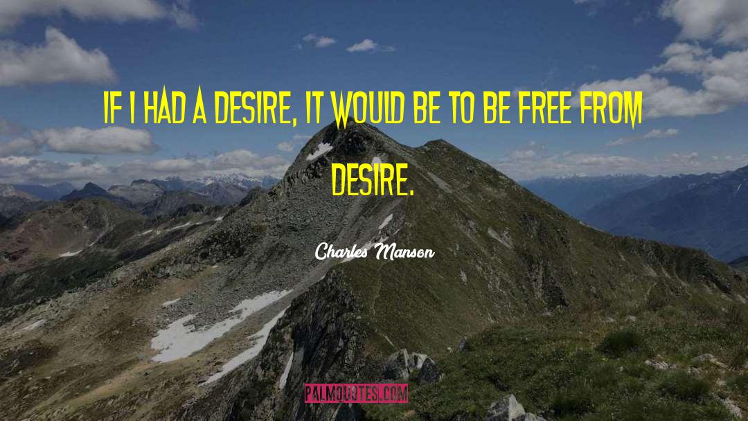 Charles Manson Quotes: If I had a desire,