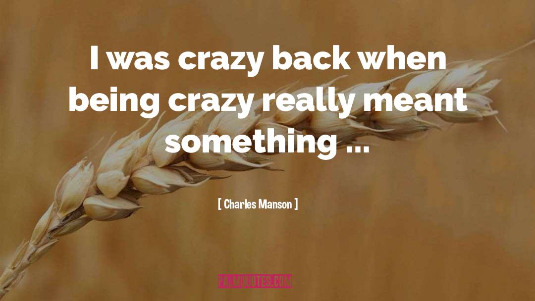 Charles Manson Quotes: I was crazy back when