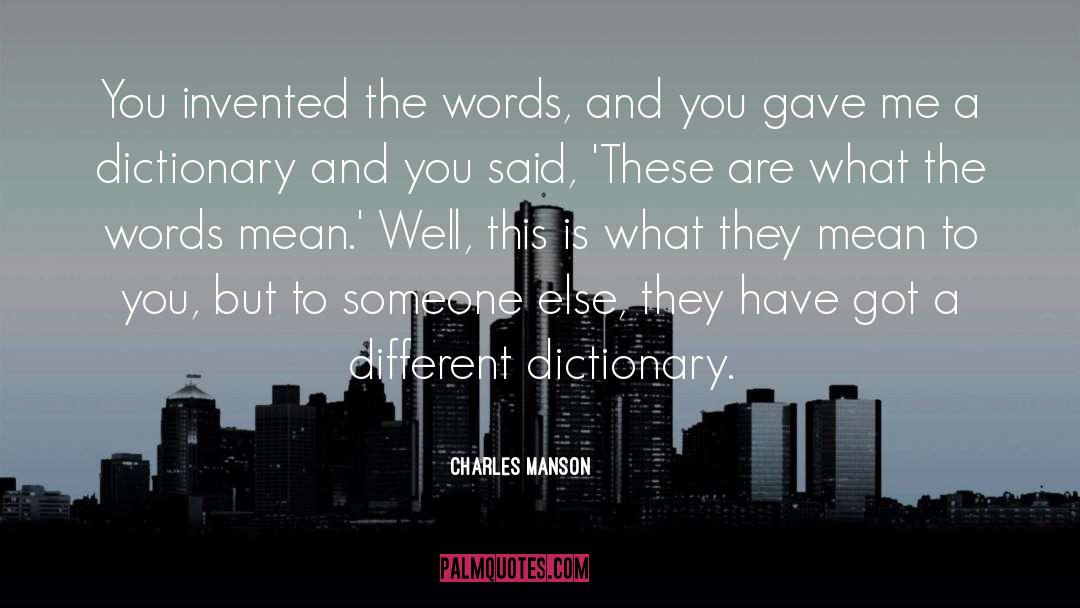 Charles Manson Quotes: You invented the words, and