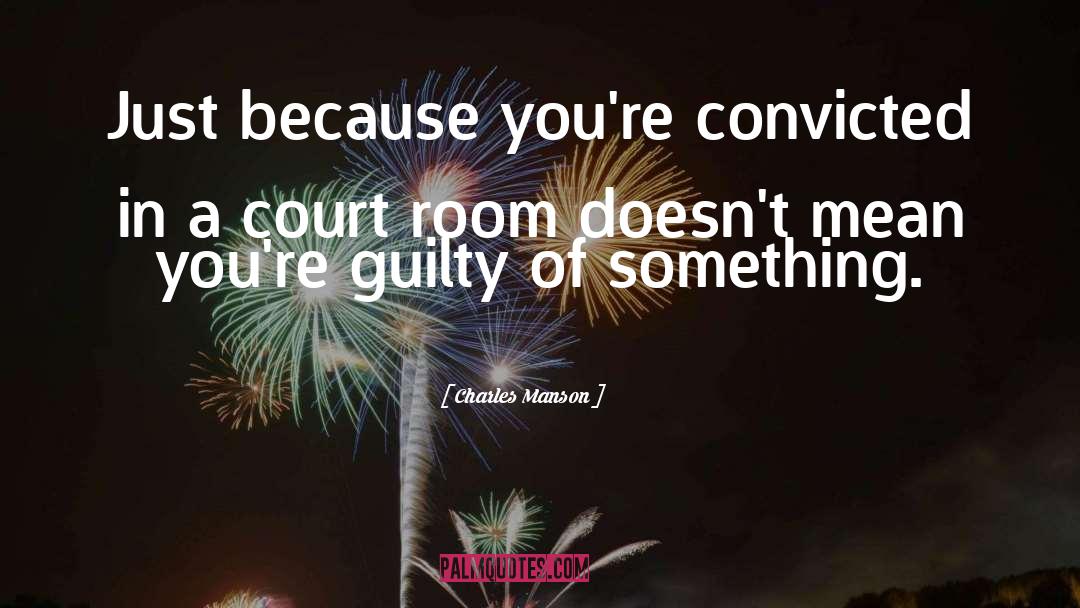 Charles Manson Quotes: Just because you're convicted in