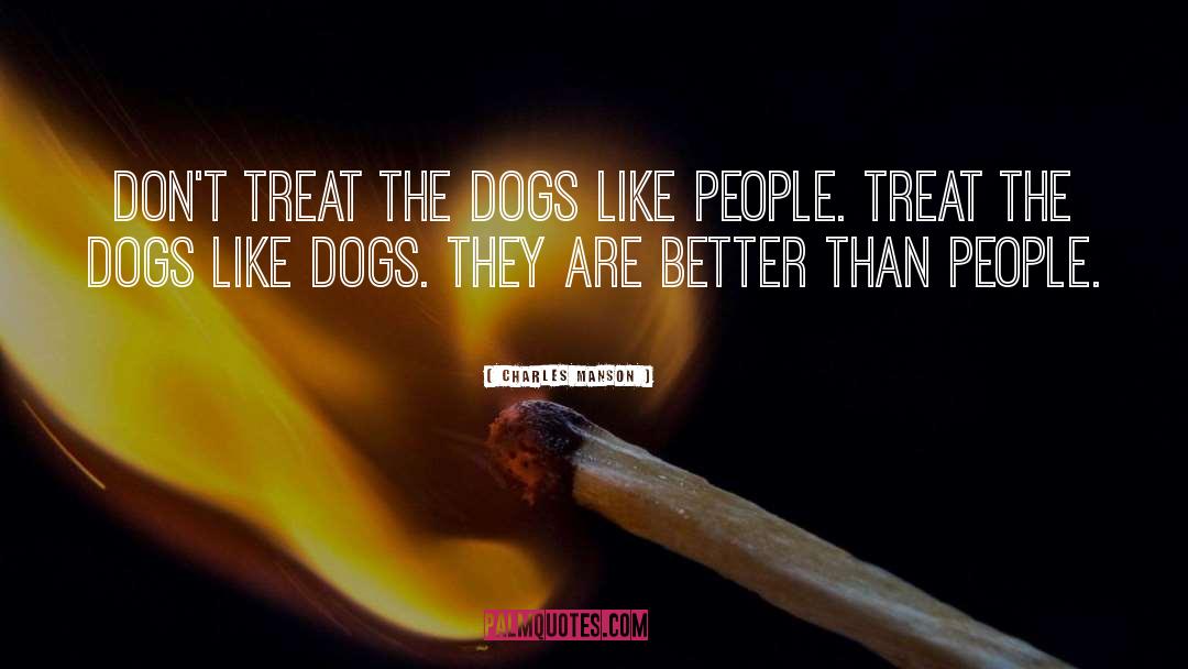 Charles Manson Quotes: Don't treat the dogs like