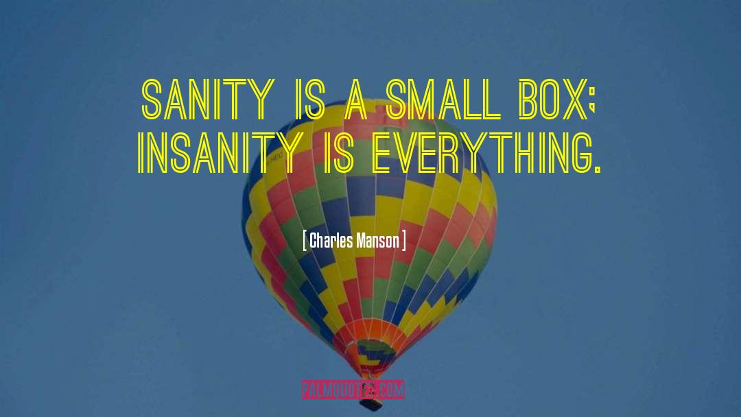 Charles Manson Quotes: Sanity is a small box;