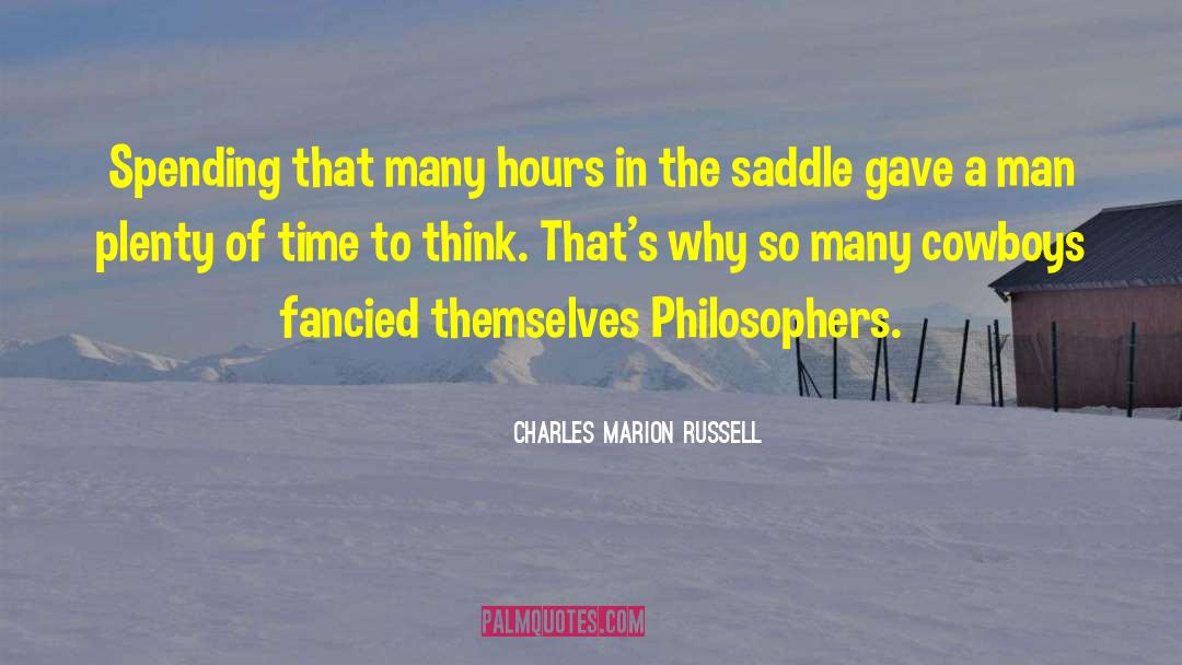 Charles Marion Russell Quotes: Spending that many hours in