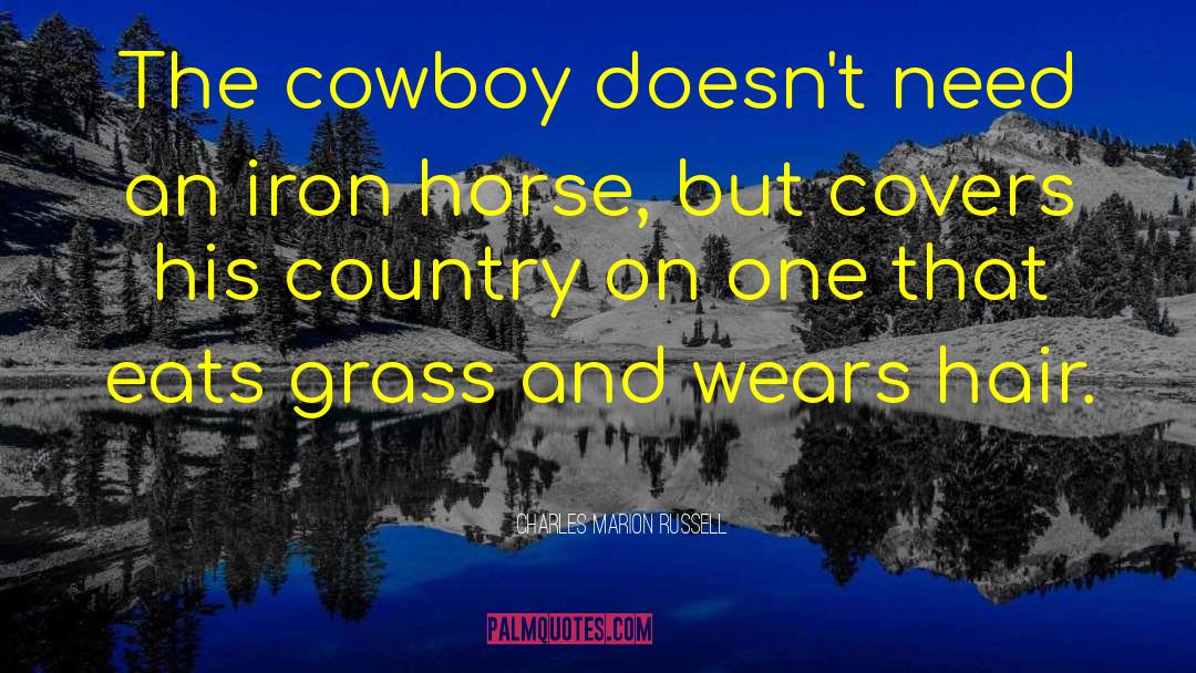 Charles Marion Russell Quotes: The cowboy doesn't need an