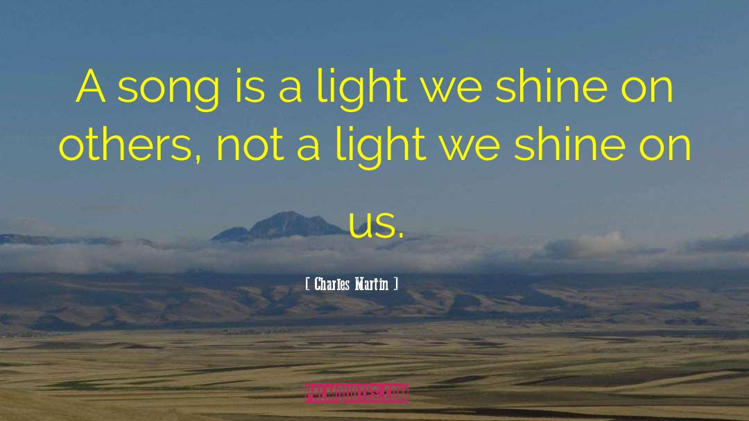 Charles Martin Quotes: A song is a light