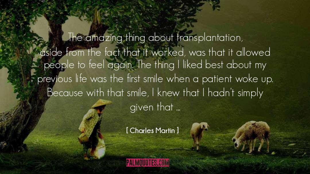 Charles Martin Quotes: The amazing thing about transplantation,