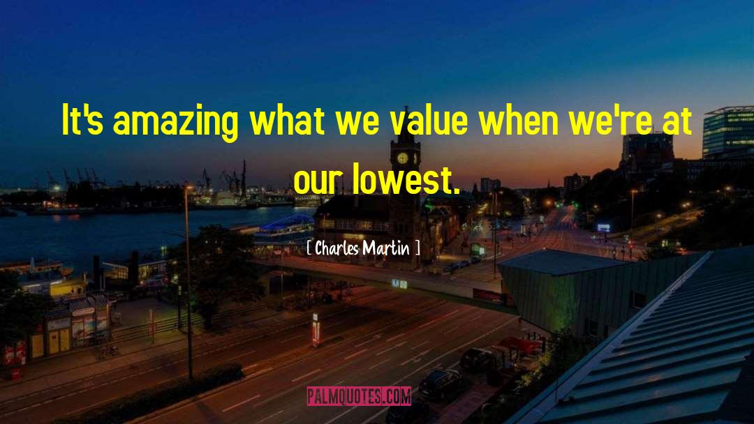 Charles Martin Quotes: It's amazing what we value
