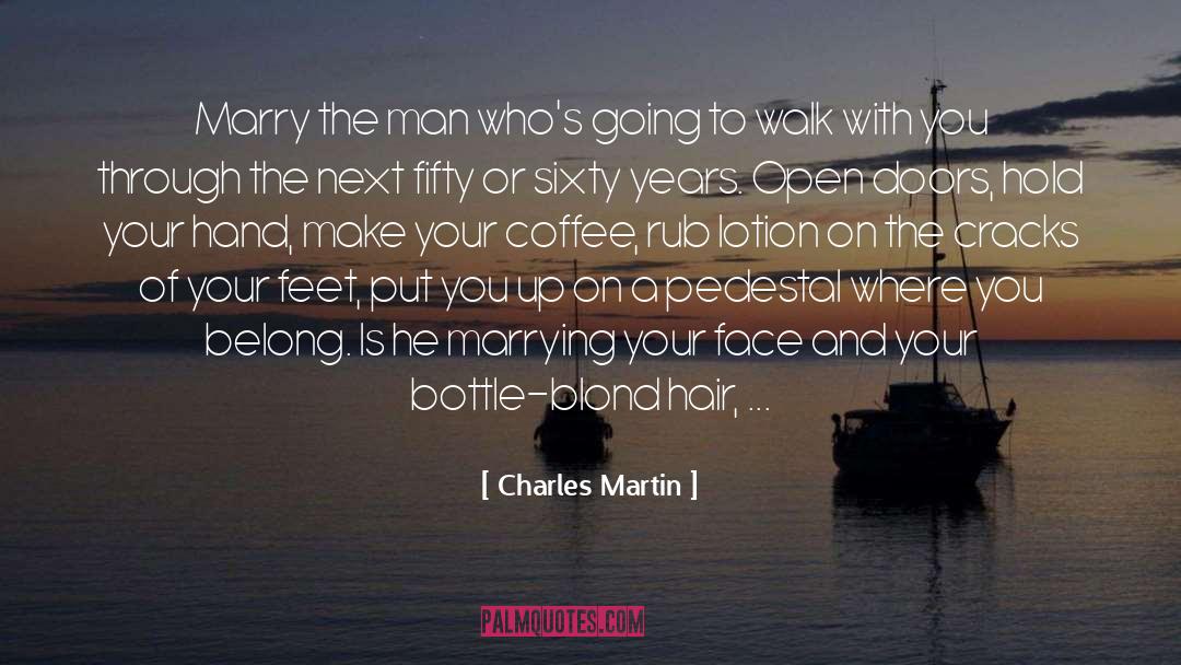 Charles Martin Quotes: Marry the man who's going