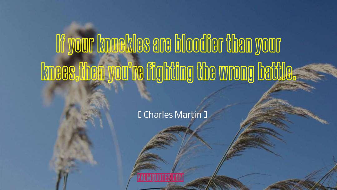 Charles Martin Quotes: If your knuckles are bloodier