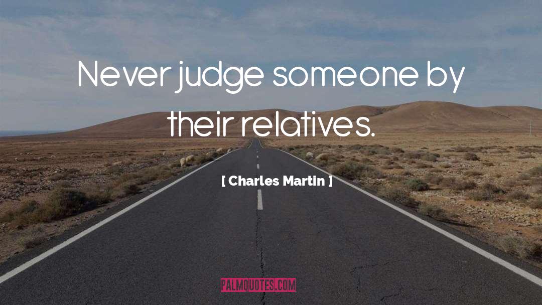 Charles Martin Quotes: Never judge someone by their