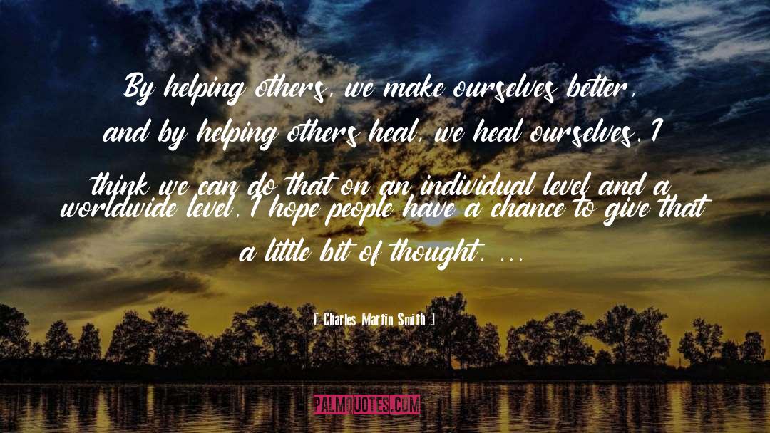 Charles Martin Smith Quotes: By helping others, we make
