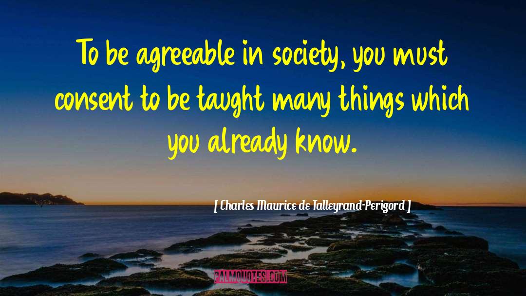 Charles Maurice De Talleyrand-Perigord Quotes: To be agreeable in society,