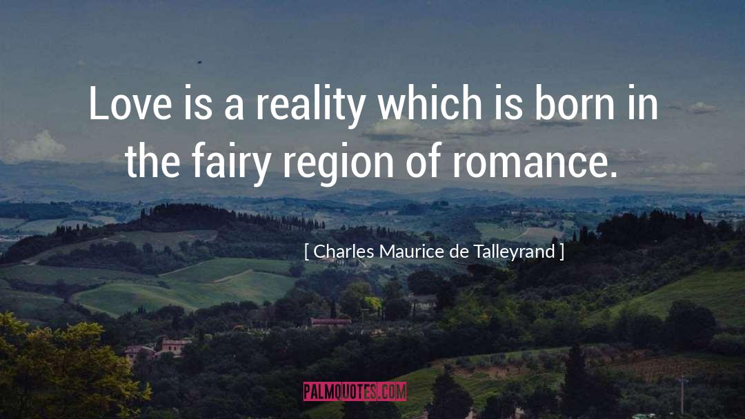Charles Maurice De Talleyrand Quotes: Love is a reality which