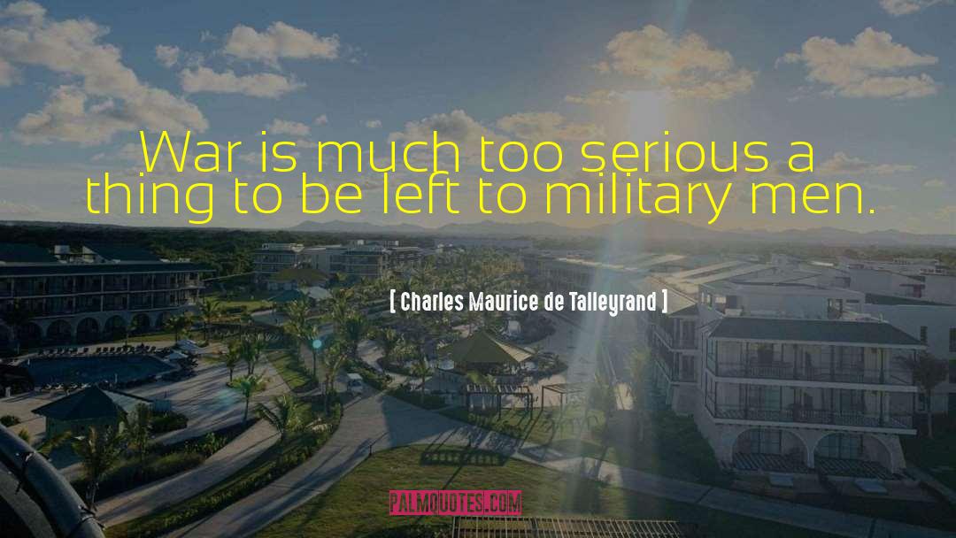 Charles Maurice De Talleyrand Quotes: War is much too serious