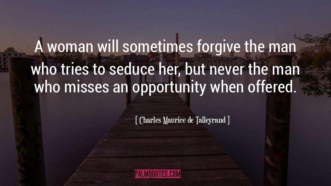 Charles Maurice De Talleyrand Quotes: A woman will sometimes forgive