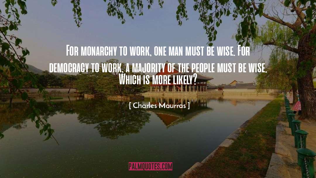 Charles Maurras Quotes: For monarchy to work, one