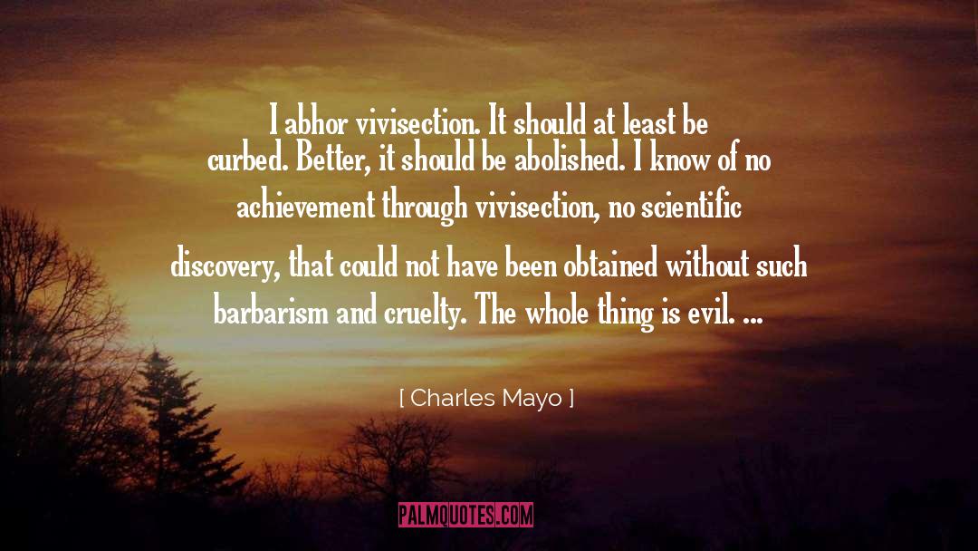 Charles Mayo Quotes: I abhor vivisection. It should