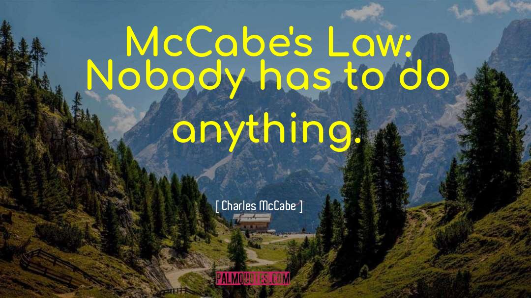 Charles McCabe Quotes: McCabe's Law: Nobody has to