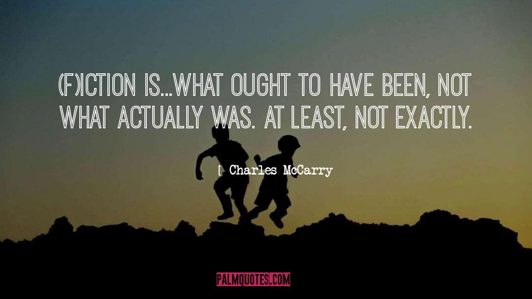 Charles McCarry Quotes: (F)iction is...what ought to have