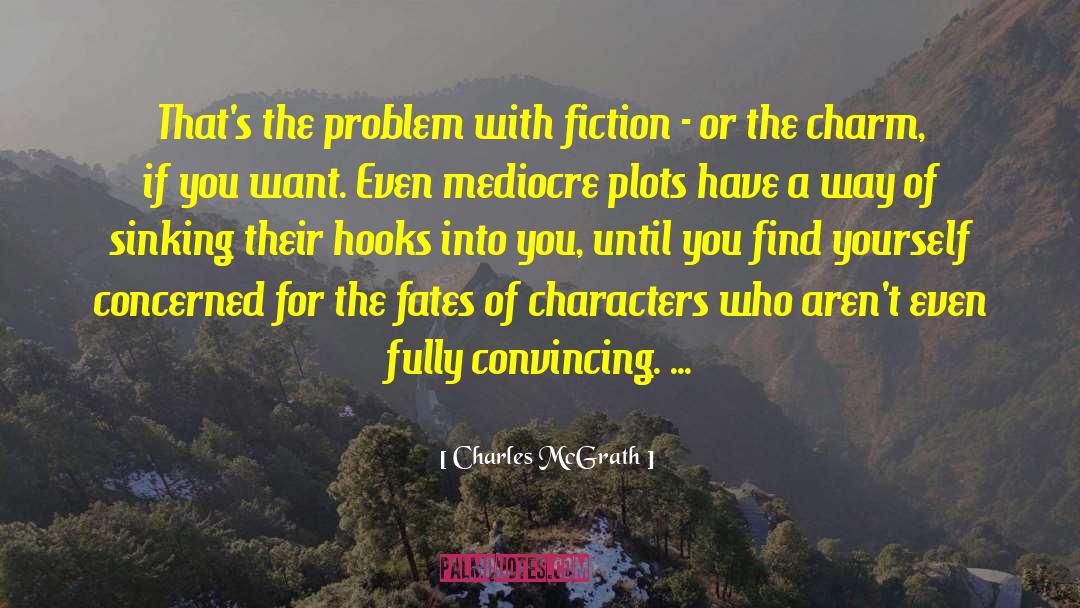 Charles McGrath Quotes: That's the problem with fiction