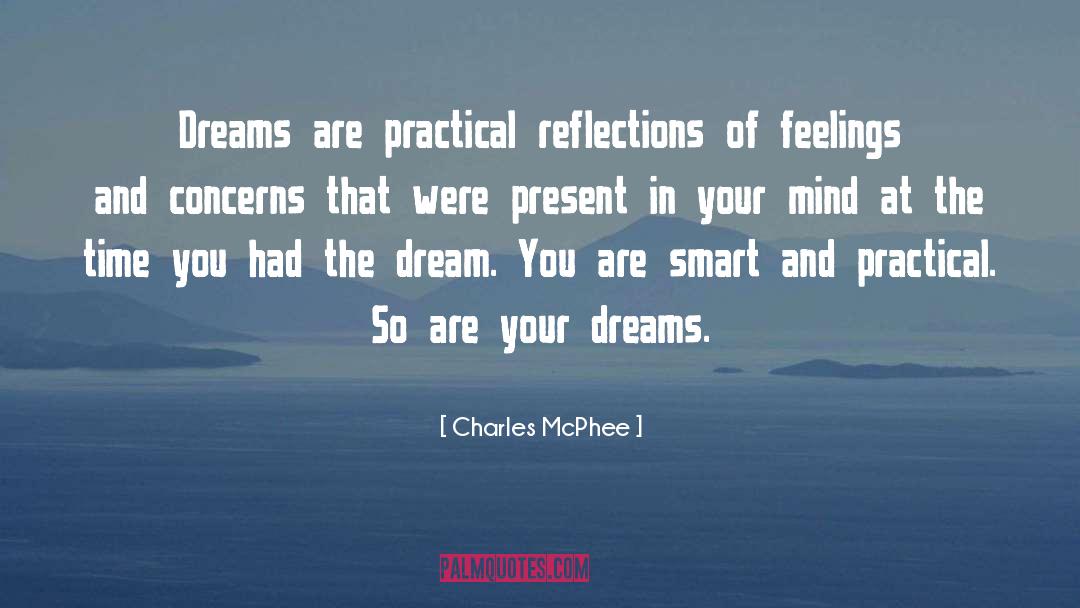 Charles McPhee Quotes: Dreams are practical reflections of