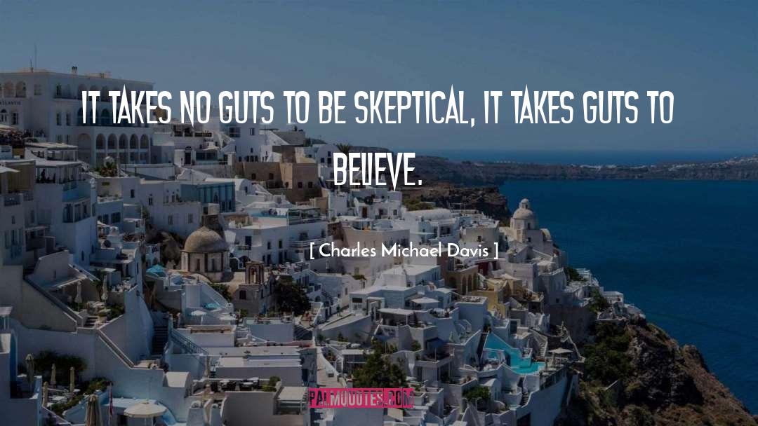 Charles Michael Davis Quotes: It takes no guts to