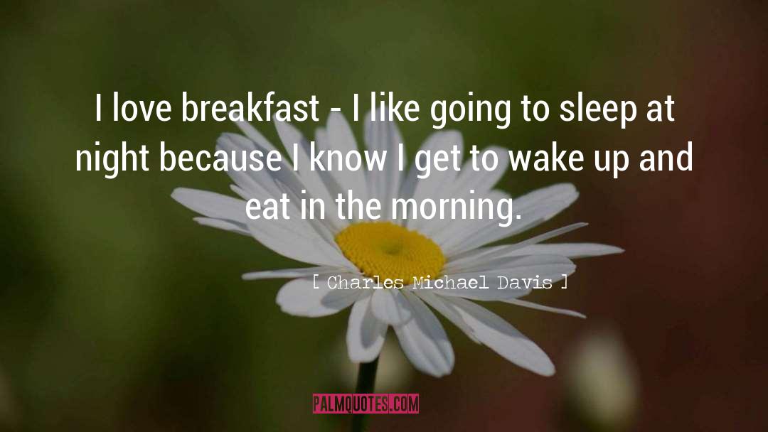 Charles Michael Davis Quotes: I love breakfast - I