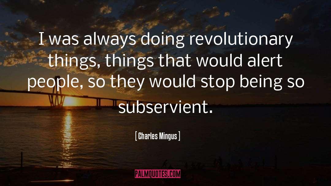 Charles Mingus Quotes: I was always doing revolutionary