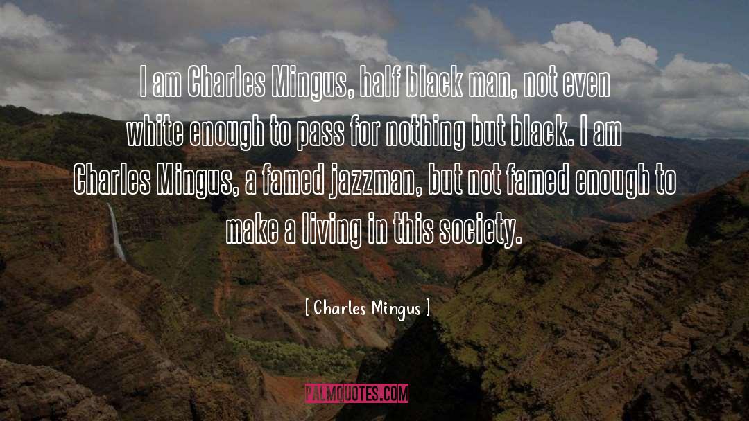 Charles Mingus Quotes: I am Charles Mingus, half