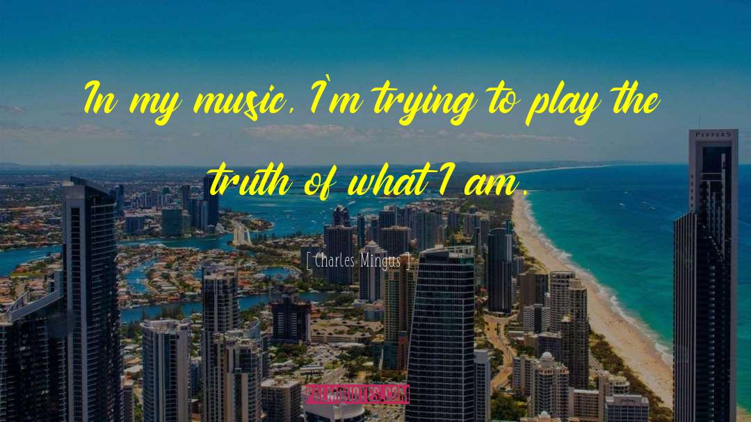 Charles Mingus Quotes: In my music, I'm trying
