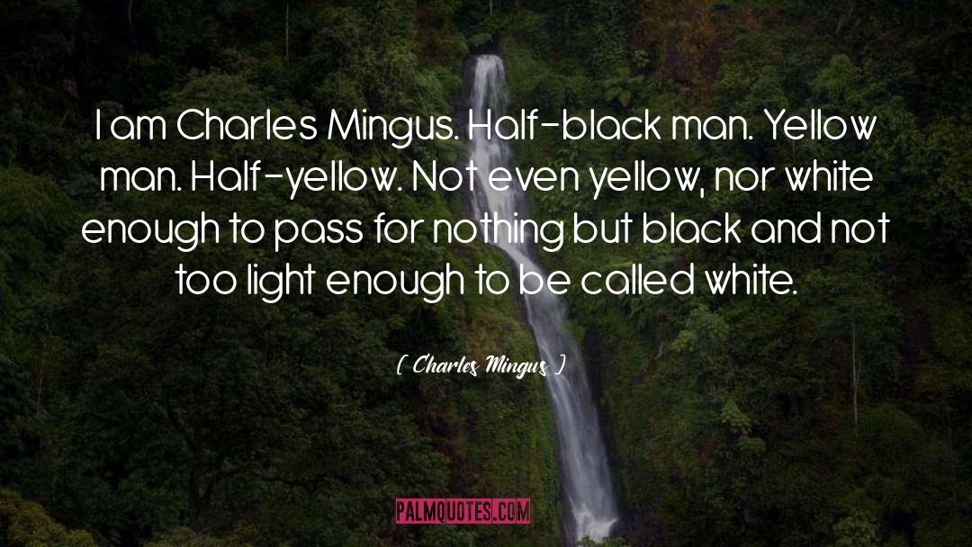 Charles Mingus Quotes: I am Charles Mingus. Half-black