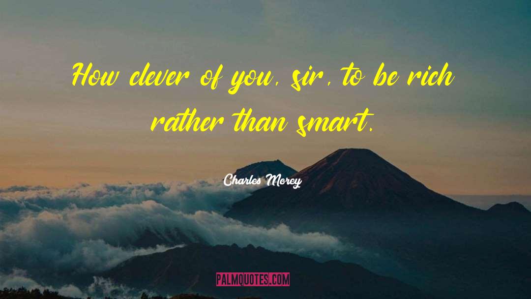 Charles Morey Quotes: How clever of you, sir,