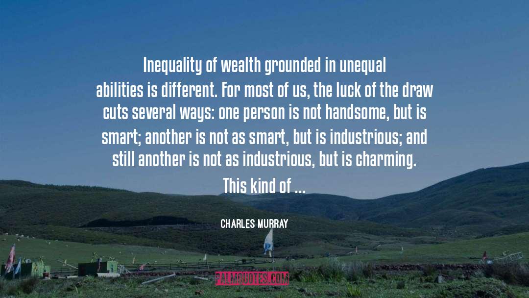 Charles Murray Quotes: Inequality of wealth grounded in