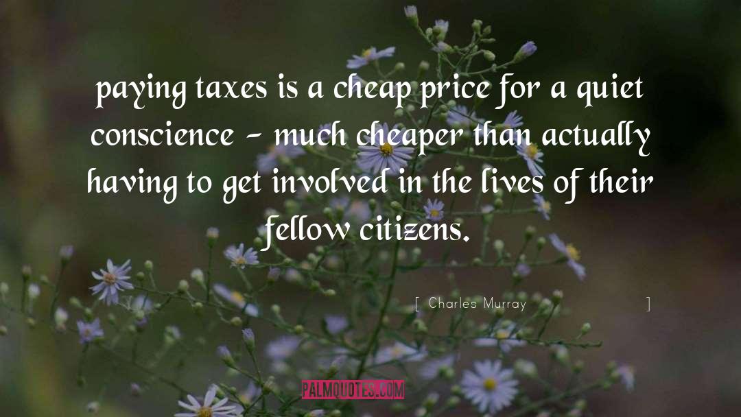 Charles Murray Quotes: paying taxes is a cheap