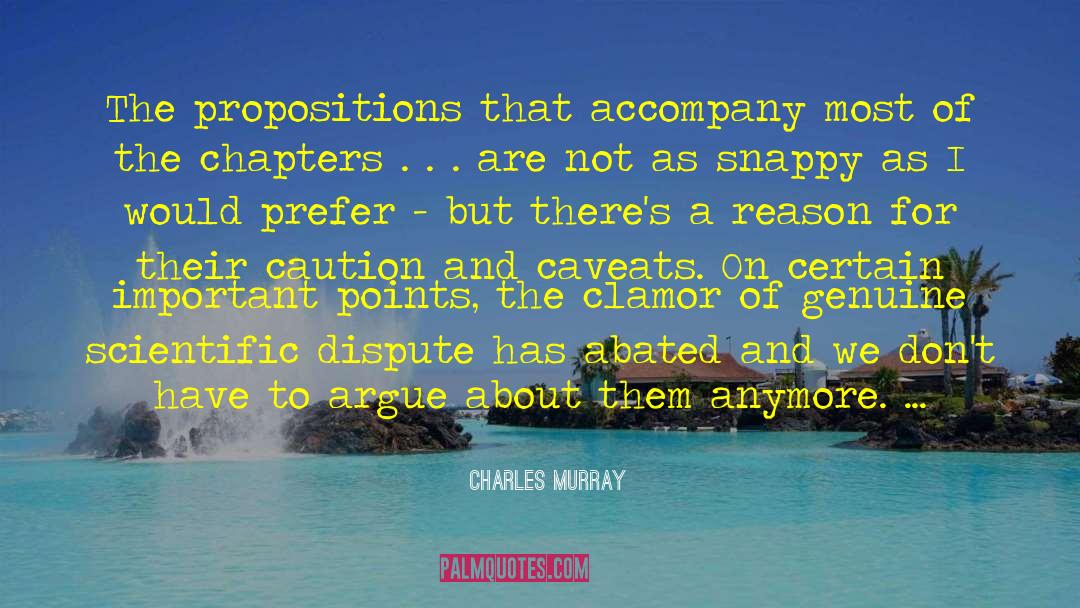 Charles Murray Quotes: The propositions that accompany most