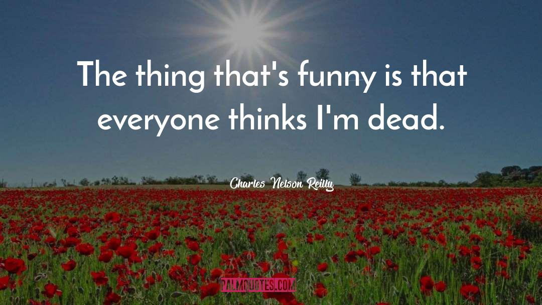 Charles Nelson Reilly Quotes: The thing that's funny is