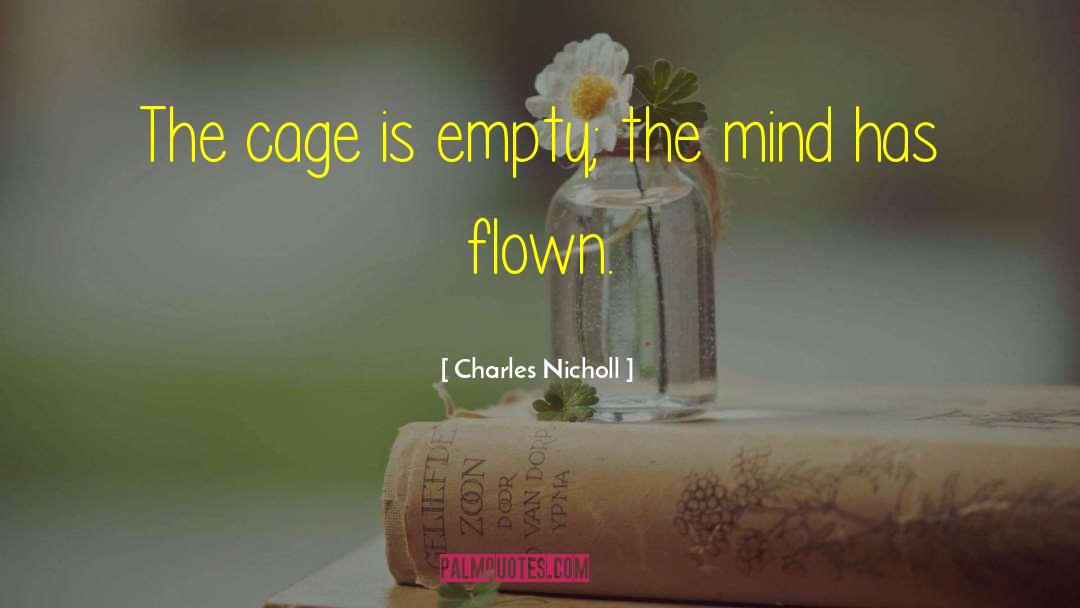 Charles Nicholl Quotes: The cage is empty; the