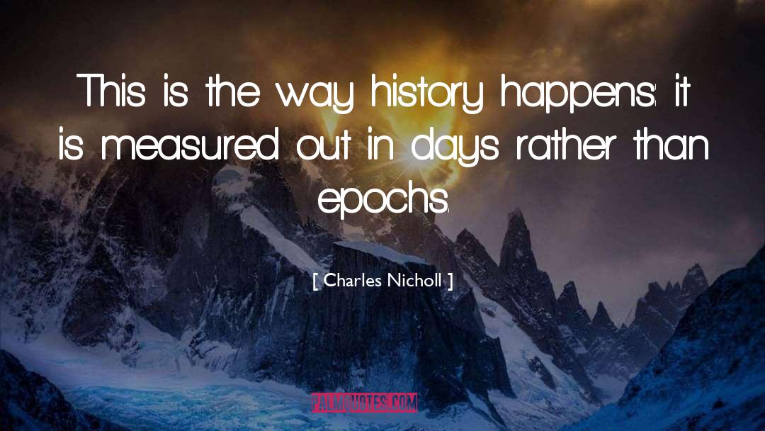 Charles Nicholl Quotes: This is the way history