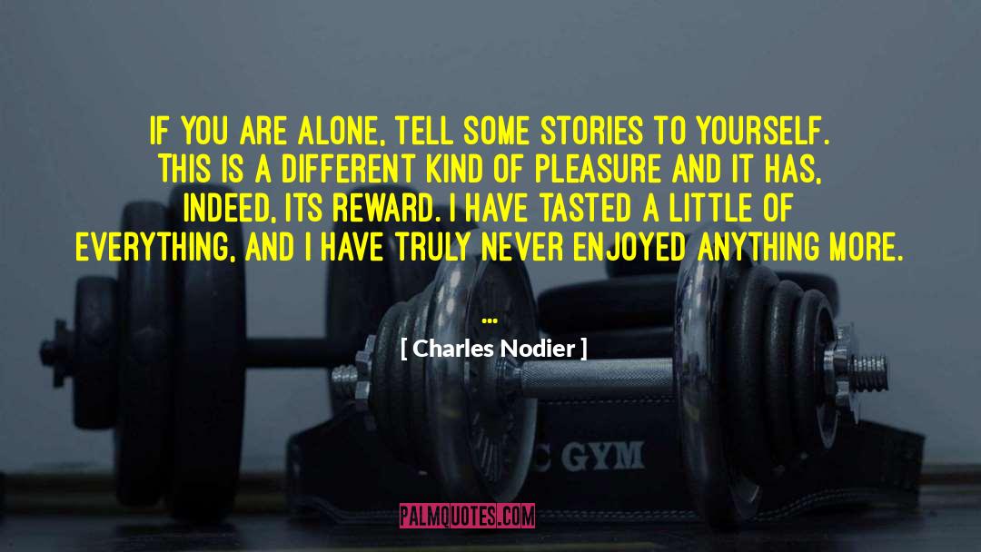 Charles Nodier Quotes: If you are alone, tell