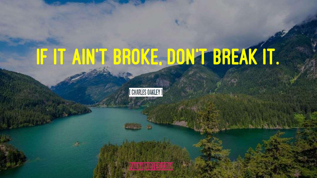 Charles Oakley Quotes: If it ain't broke, don't