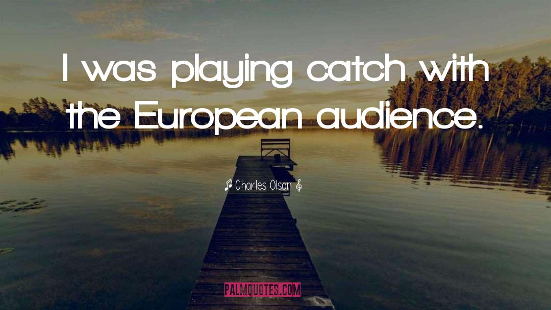 Charles Olson Quotes: I was playing catch with