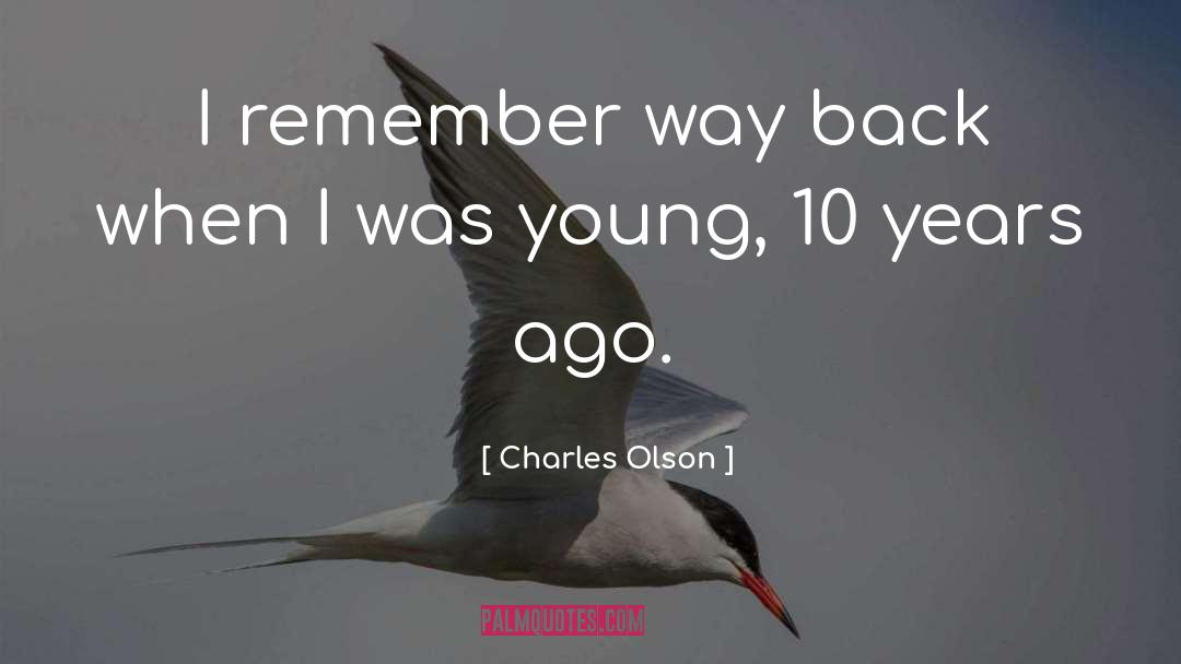 Charles Olson Quotes: I remember way back when