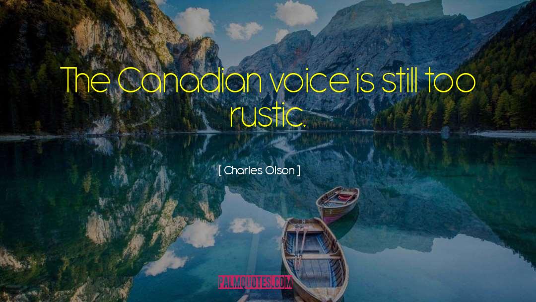 Charles Olson Quotes: The Canadian voice is still