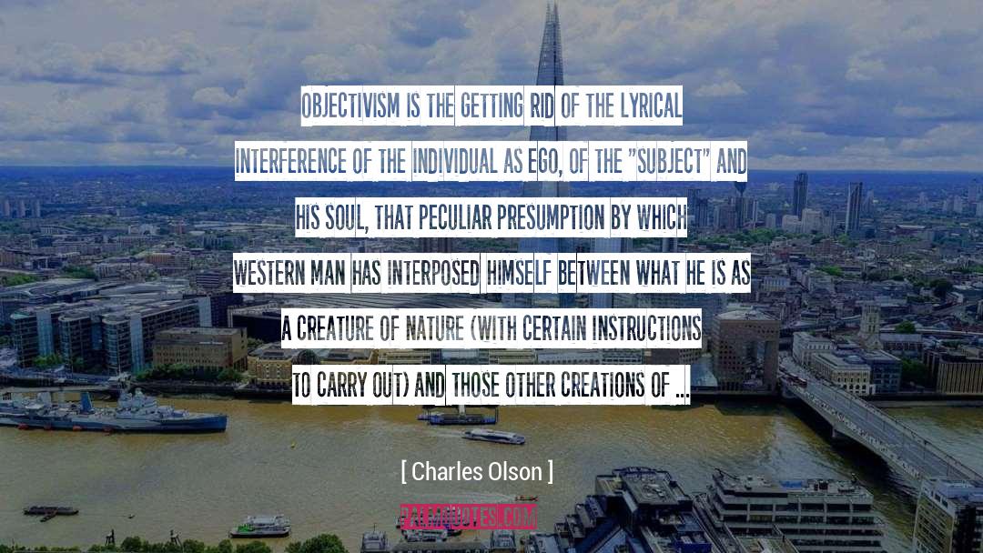 Charles Olson Quotes: Objectivism is the getting rid