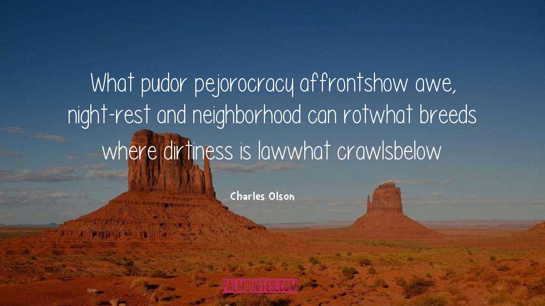 Charles Olson Quotes: What pudor pejorocracy affronts<br>how awe,