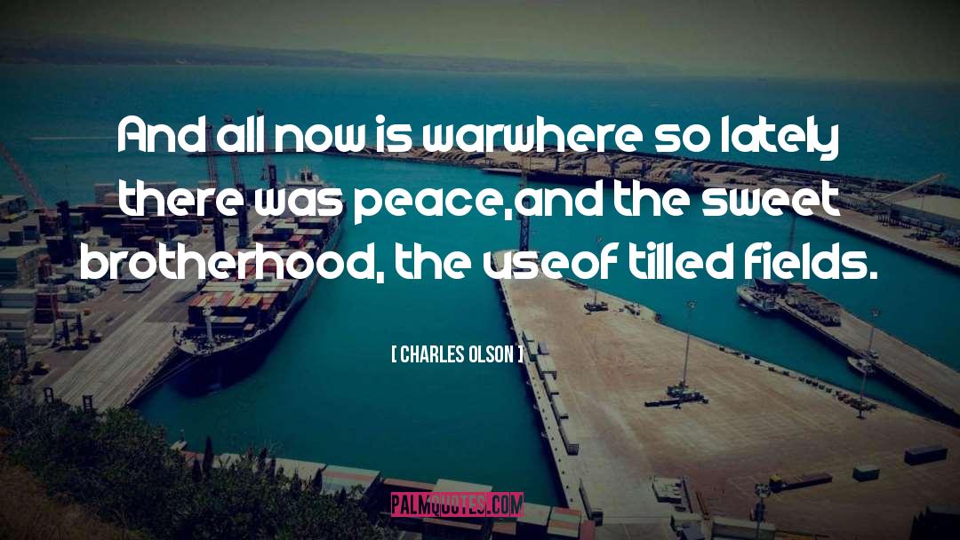Charles Olson Quotes: And all now is war<br>where
