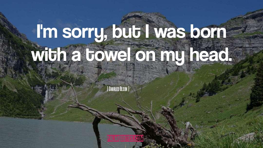 Charles Olson Quotes: I'm sorry, but I was