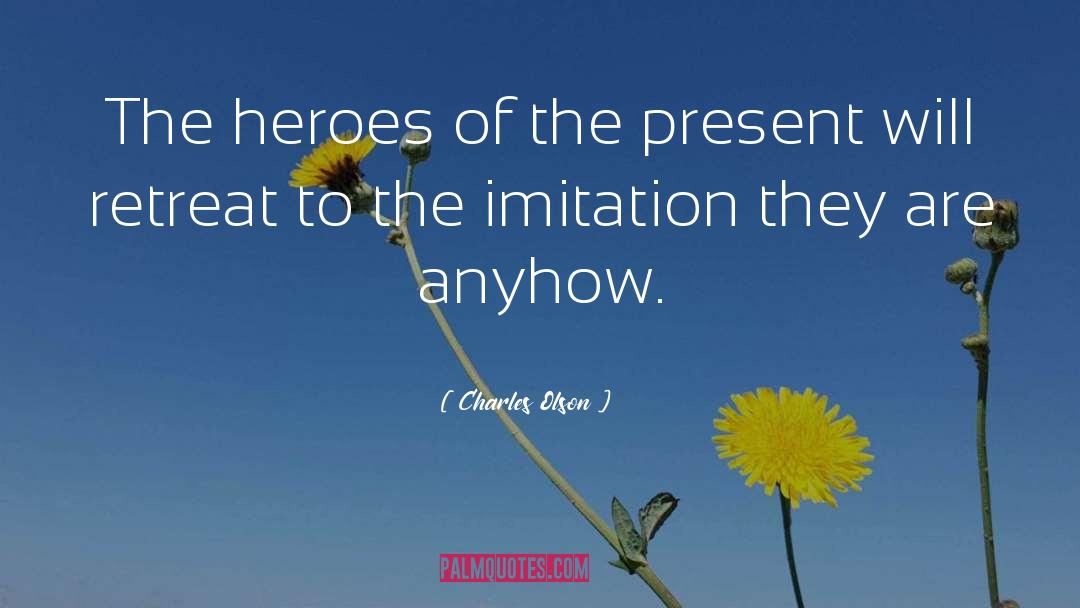 Charles Olson Quotes: The heroes of the present